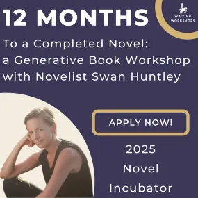 12 Months to a Completed Novel: a Generative Book Workshop with Swan Huntley, Starts January 20th, 2025